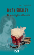 Mary Shelley - La meravigliosa Creatura di Laura Guglielmi