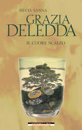 Grazia Deledda - Il cuore scalzo di Silvia Sanna